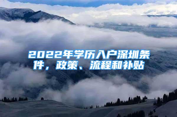 2022年學(xué)歷入戶深圳條件，政策、流程和補(bǔ)貼