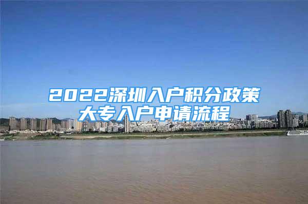 2022深圳入戶積分政策大專入戶申請流程