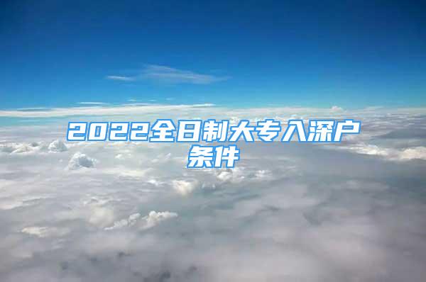 2022全日制大專入深戶條件