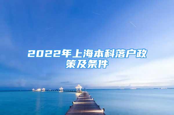 2022年上海本科落戶(hù)政策及條件