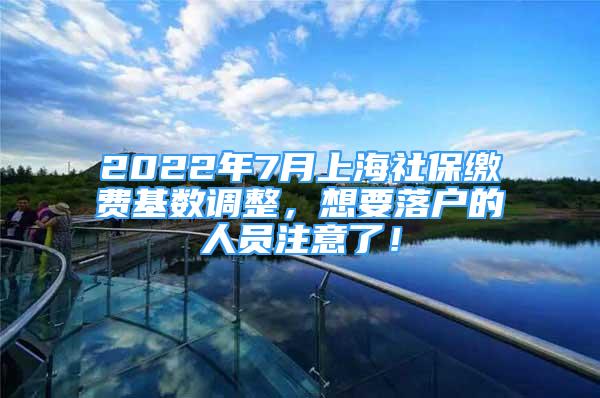 2022年7月上海社保繳費基數(shù)調(diào)整，想要落戶的人員注意了！