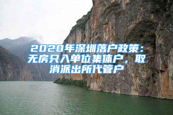 2020年深圳落戶(hù)政策：無(wú)房只入單位集體戶(hù)，取消派出所代管戶(hù)