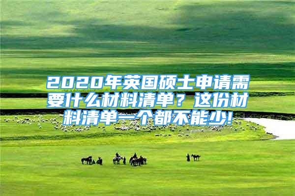 2020年英國碩士申請需要什么材料清單？這份材料清單一個都不能少!