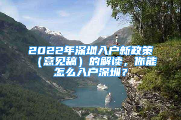 2022年深圳入戶新政策（意見稿）的解讀，你能怎么入戶深圳？