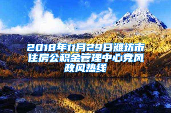 2018年11月29日濰坊市住房公積金管理中心黨風(fēng)政風(fēng)熱線