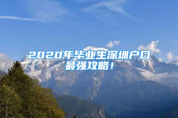 2020年畢業(yè)生深圳戶口最強(qiáng)攻略！