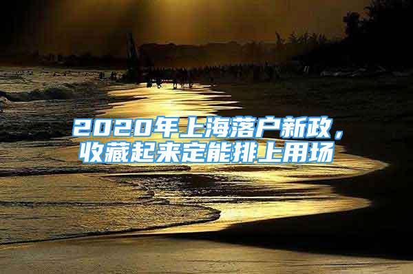 2020年上海落戶新政，收藏起來定能排上用場