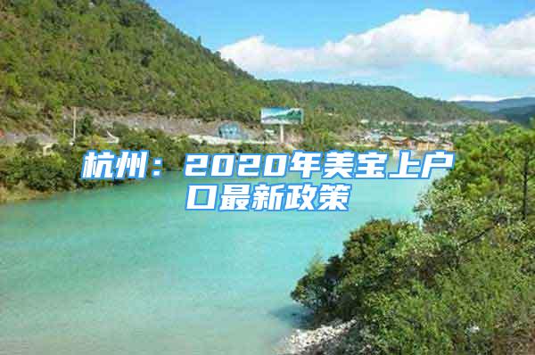 杭州：2020年美寶上戶口最新政策