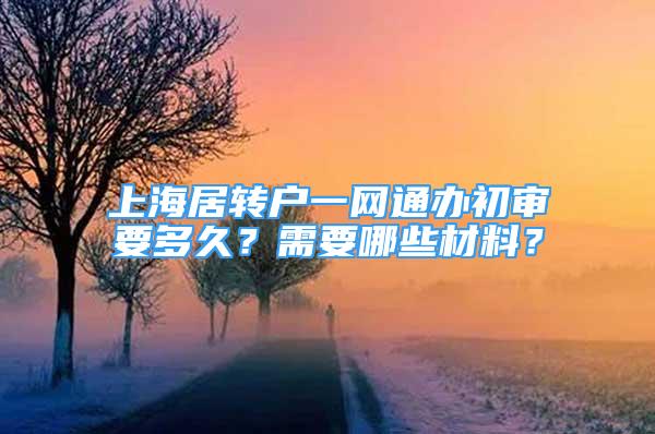 上海居轉(zhuǎn)戶一網(wǎng)通辦初審要多久？需要哪些材料？