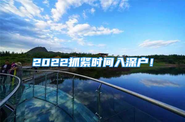 2022抓緊時間入深戶！