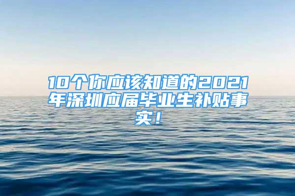 10個你應該知道的2021年深圳應屆畢業(yè)生補貼事實！