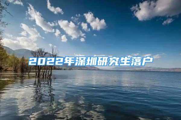 2022年深圳研究生落戶