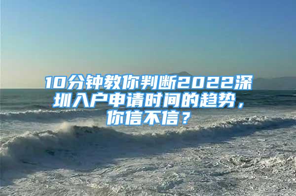 10分鐘教你判斷2022深圳入戶申請時間的趨勢，你信不信？