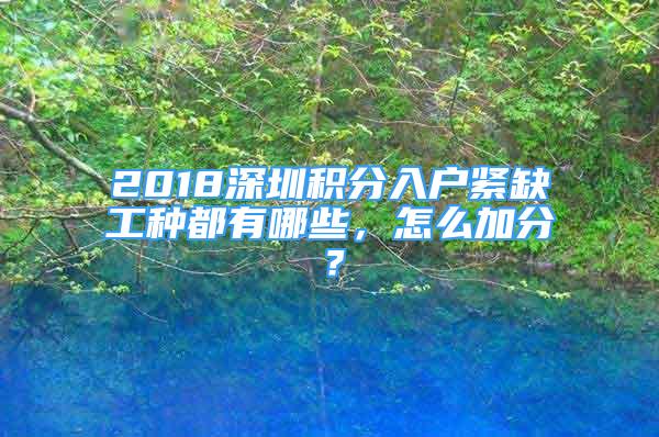 2018深圳積分入戶緊缺工種都有哪些，怎么加分？