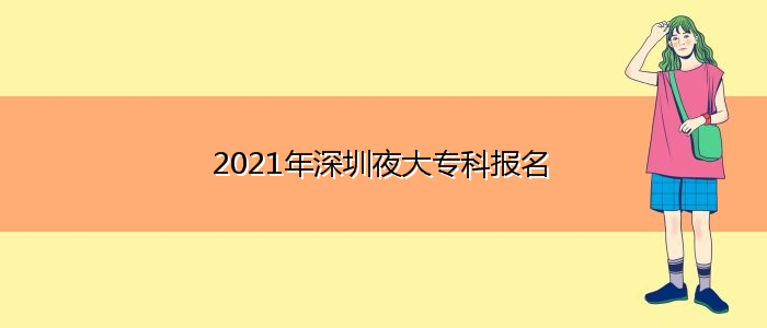 2021年深圳夜大專(zhuān)科報(bào)名