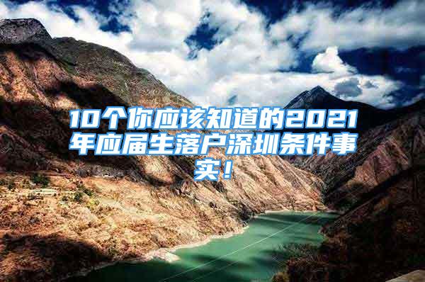 10個(gè)你應(yīng)該知道的2021年應(yīng)屆生落戶深圳條件事實(shí)！