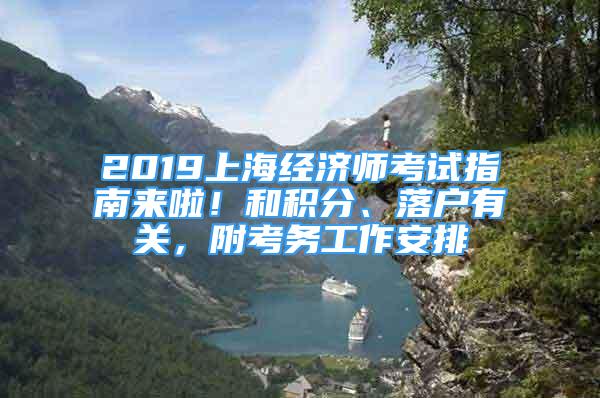 2019上海經(jīng)濟(jì)師考試指南來啦！和積分、落戶有關(guān)，附考務(wù)工作安排