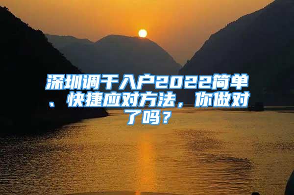 深圳調(diào)干入戶2022簡單、快捷應(yīng)對方法，你做對了嗎？