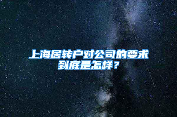 上海居轉(zhuǎn)戶對公司的要求到底是怎樣？