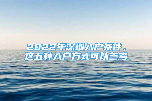 2022年深圳入戶條件，這五種入戶方式可以參考