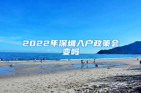 2022年深圳入戶政策會(huì)變嗎