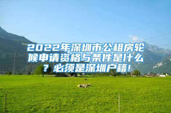 2022年深圳市公租房輪候申請(qǐng)資格與條件是什么？必須是深圳戶籍!