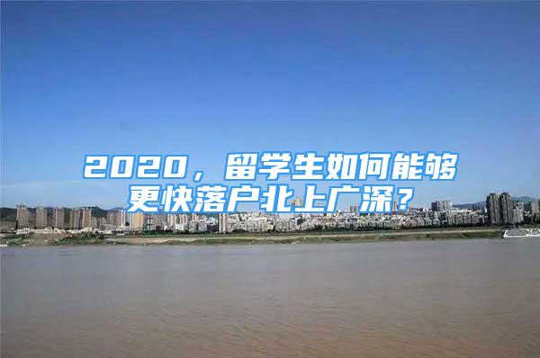 2020，留學(xué)生如何能夠更快落戶北上廣深？