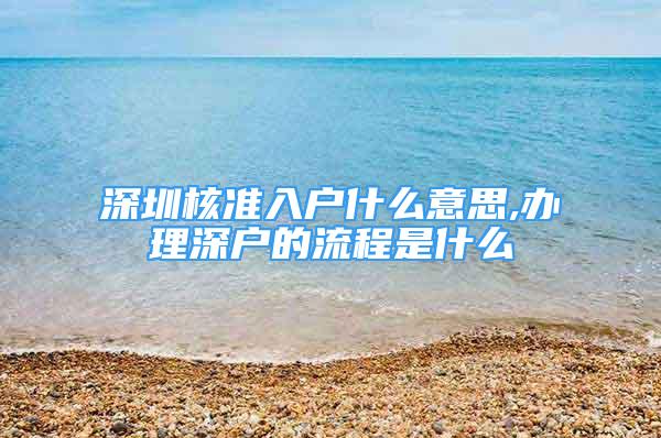 深圳核準(zhǔn)入戶什么意思,辦理深戶的流程是什么