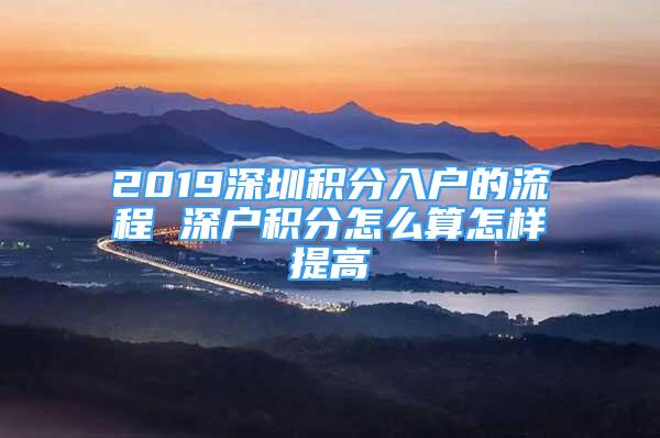 2019深圳積分入戶的流程 深戶積分怎么算怎樣提高