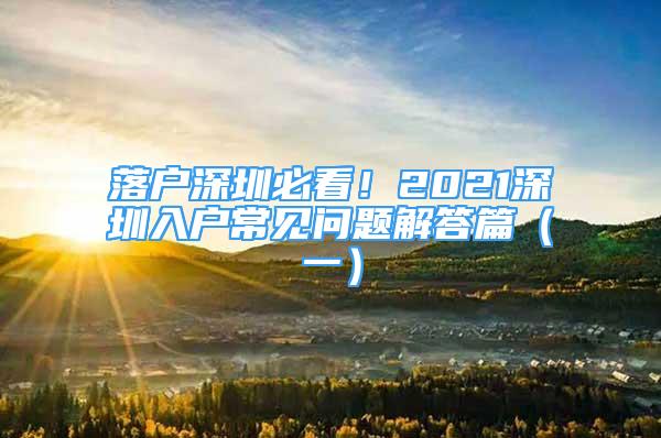 落戶深圳必看！2021深圳入戶常見問題解答篇（一）