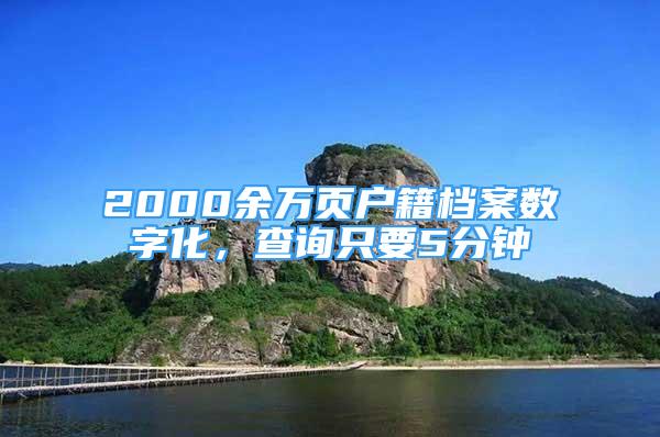 2000余萬(wàn)頁(yè)戶籍檔案數(shù)字化，查詢只要5分鐘