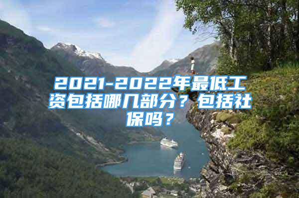 2021-2022年最低工資包括哪幾部分？包括社保嗎？