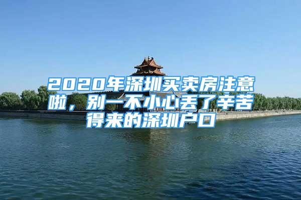 2020年深圳買賣房注意啦，別一不小心丟了辛苦得來的深圳戶口