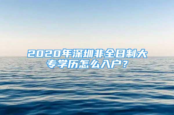 2020年深圳非全日制大專學歷怎么入戶？