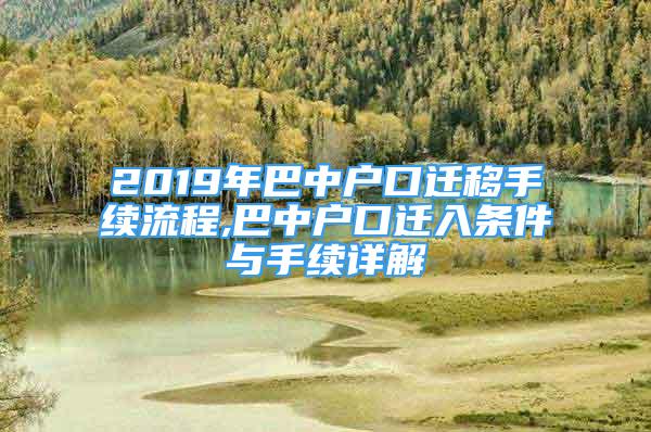 2019年巴中戶口遷移手續(xù)流程,巴中戶口遷入條件與手續(xù)詳解