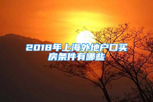 2018年上海外地戶口買房條件有哪些