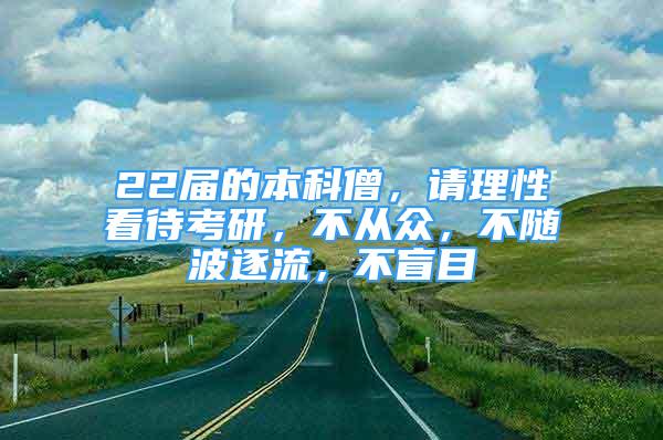 22屆的本科僧，請(qǐng)理性看待考研，不從眾，不隨波逐流，不盲目