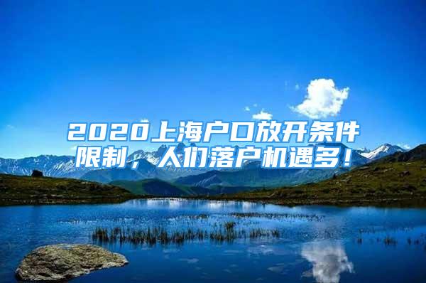 2020上海戶口放開條件限制，人們落戶機(jī)遇多！