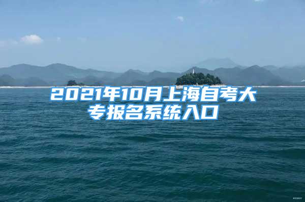 2021年10月上海自考大專報(bào)名系統(tǒng)入口