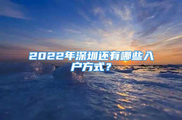 2022年深圳還有哪些入戶方式？