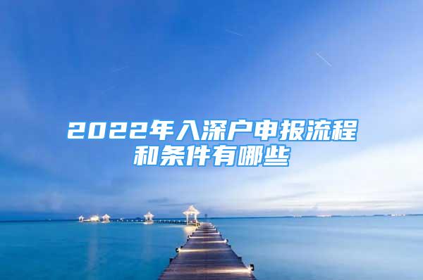 2022年入深戶申報(bào)流程和條件有哪些