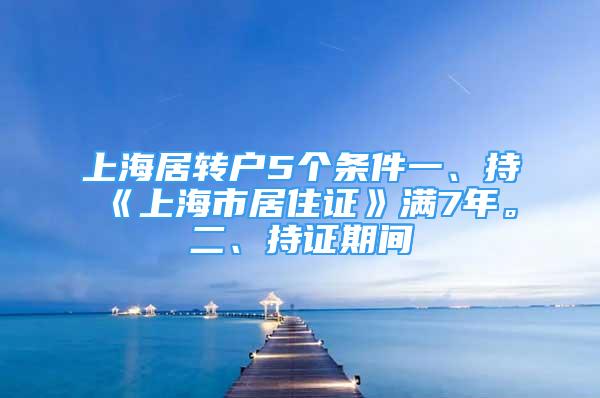 上海居轉(zhuǎn)戶5個(gè)條件一、持《上海市居住證》滿7年。二、持證期間