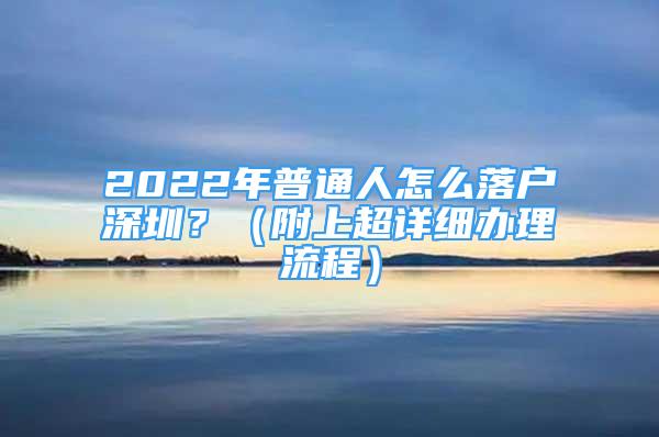 2022年普通人怎么落戶深圳？（附上超詳細(xì)辦理流程）