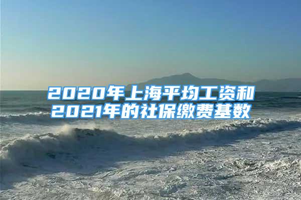 2020年上海平均工資和2021年的社保繳費基數