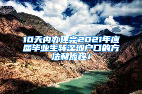 10天內(nèi)辦理完2021年應屆畢業(yè)生轉(zhuǎn)深圳戶口的方法和流程！