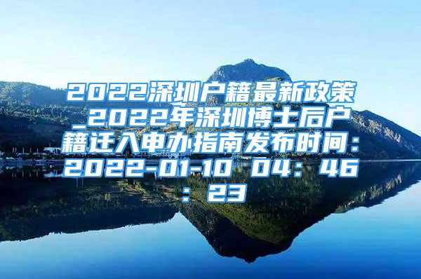 2022深圳戶籍最新政策_2022年深圳博士后戶籍遷入申辦指南發(fā)布時間：2022-01-10 04：46：23