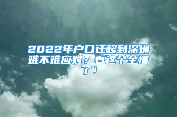 2022年戶(hù)口遷移到深圳難不難應(yīng)對(duì)？看這個(gè)全懂了！