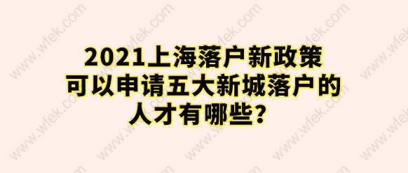 2021上海落戶新政策，可以申請(qǐng)五大新城落戶的人才有哪些？