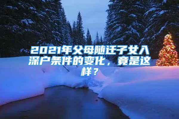 2021年父母隨遷子女入深戶條件的變化，竟是這樣？