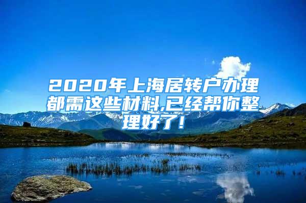 2020年上海居轉(zhuǎn)戶(hù)辦理都需這些材料,已經(jīng)幫你整理好了!